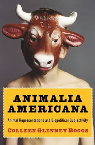 Title: Animalia Americana: Animal Representations and Biopolitical Subjectivity, Author: Colleen Boggs
