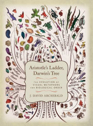 Title: Aristotle's Ladder, Darwin's Tree: The Evolution of Visual Metaphors for Biological Order, Author: J. David Archibald