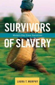 Title: Survivors of Slavery: Modern-Day Slave Narratives, Author: Laura Murphy