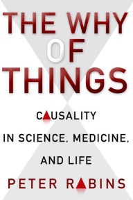 Title: The Why of Things: Causality in Science, Medicine, and Life, Author: Peter Rabins