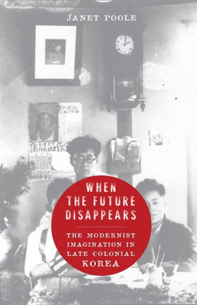 When the Future Disappears: The Modernist Imagination in Late Colonial Korea