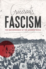 Title: Grassroots Fascism: The War Experience of the Japanese People, Author: Yoshiaki Yoshimi