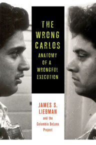 Title: The Wrong Carlos: Anatomy of a Wrongful Execution, Author: James Liebman