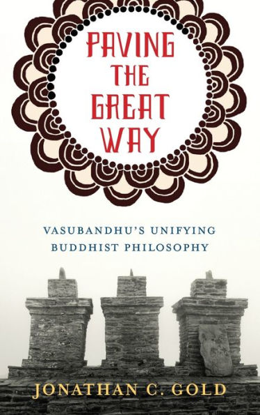 Paving the Great Way: Vasubandhu's Unifying Buddhist Philosophy