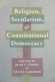 Title: Religion, Secularism, and Constitutional Democracy, Author: Jean Cohen