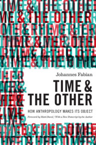Title: Time and the Other: How Anthropology Makes Its Object, Author: Johannes Fabian