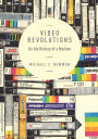 Video Revolutions: On the History of a Medium