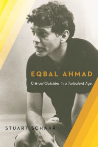 Title: Eqbal Ahmad: Critical Outsider in a Turbulent Age, Author: Stuart Schaar