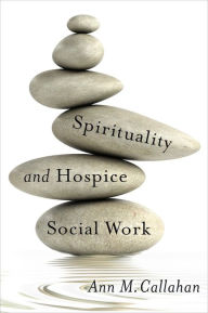 Title: Spirituality and Hospice Social Work, Author: Ann Callahan