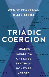 Title: Triadic Coercion: Israel's Targeting of States That Host Nonstate Actors, Author: Wendy Pearlman