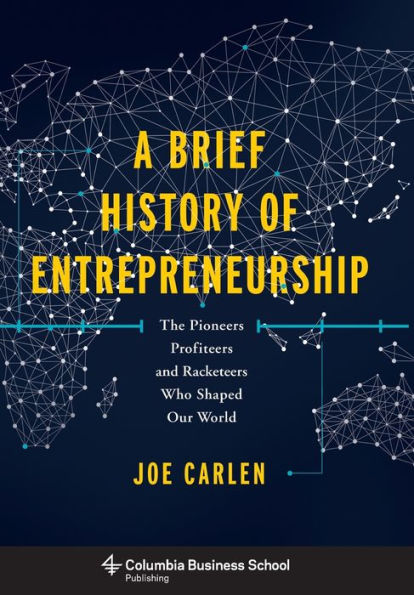 A Brief History of Entrepreneurship: The Pioneers, Profiteers, and Racketeers Who Shaped Our World