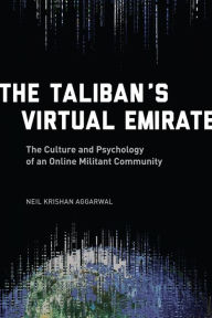 Title: The Taliban's Virtual Emirate: The Culture and Psychology of an Online Militant Community, Author: Neil Krishan Aggarwal 