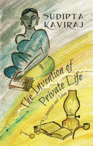 Title: The Invention of Private Life: Literature and Ideas, Author: Sudipta Kaviraj