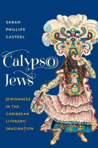 Title: Calypso Jews: Jewishness in the Caribbean Literary Imagination, Author: Sarah Phillips Casteel