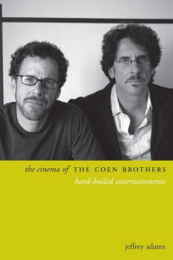 Title: The Cinema of the Coen Brothers: Hard-Boiled Entertainments, Author: Jeffrey Adams