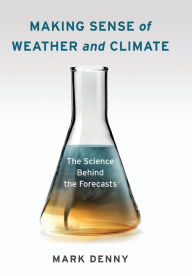 Title: Making Sense of Weather and Climate: The Science Behind the Forecasts, Author: Mark Denny