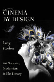 Title: Cinema by Design: Art Nouveau, Modernism, and Film History, Author: Lucy Fischer