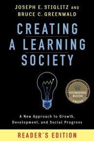 Title: Creating a Learning Society: A New Approach to Growth, Development, and Social Progress, Reader's Edition, Author: Joseph E. Stiglitz