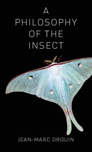 Title: A Philosophy of the Insect, Author: Jean-Marc Drouin
