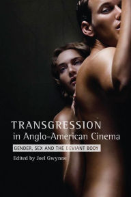 Title: Transgression in Anglo-American Cinema: Gender, Sex, and the Deviant Body, Author: Joel Gwynne