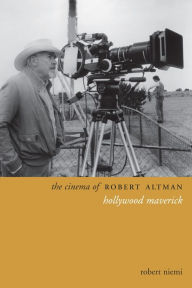 Title: The Cinema of Robert Altman: Hollywood Maverick, Author: Robert Niemi