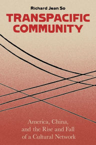 Title: Transpacific Community: America, China, and the Rise and Fall of a Cultural Network, Author: Richard Jean So