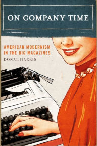 Title: On Company Time: American Modernism in the Big Magazines, Author: Donal Harris