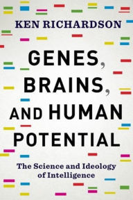 Title: Genes, Brains, and Human Potential: The Science and Ideology of Intelligence, Author: Ken Richardson