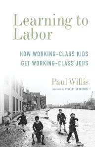 Title: Learning to Labor: How Working-Class Kids Get Working-Class Jobs, Author: Paul Willis