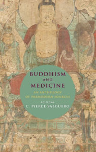 Title: Buddhism and Medicine: An Anthology of Premodern Sources, Author: C. Pierce Salguero