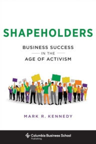 Title: Shapeholders: Business Success in the Age of Activism, Author: Mark Kennedy