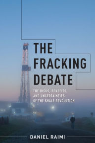 Title: The Fracking Debate: The Risks, Benefits, and Uncertainties of the Shale Revolution, Author: Daniel Raimi