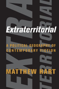 Title: Extraterritorial: A Political Geography of Contemporary Fiction, Author: Matthew Hart