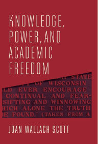 Title: Knowledge, Power, and Academic Freedom, Author: Joan Wallach Scott