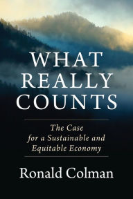 Title: What Really Counts: The Case for a Sustainable and Equitable Economy, Author: Ronald Colman