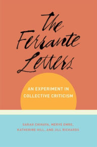 Title: The Ferrante Letters: An Experiment in Collective Criticism, Author: Sarah Chihaya