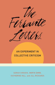 Title: The Ferrante Letters: An Experiment in Collective Criticism, Author: Sarah Chihaya