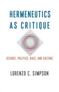 Title: Hermeneutics as Critique: Science, Politics, Race, and Culture, Author: Lorenzo C. Simpson