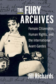 Title: The Fury Archives: Female Citizenship, Human Rights, and the International Avant-Gardes, Author: Juno Jill Richards