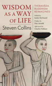 Title: Wisdom as a Way of Life: Theravada Buddhism Reimagined, Author: Steven Collins