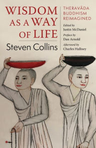 Title: Wisdom as a Way of Life: Theravada Buddhism Reimagined, Author: Steven Collins