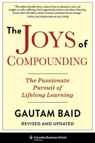 Title: The Joys of Compounding: The Passionate Pursuit of Lifelong Learning, Revised and Updated, Author: Gautam Baid