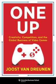 Title: One Up: Creativity, Competition, and the Global Business of Video Games, Author: Joost van Dreunen