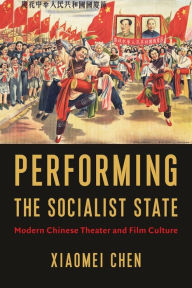 Title: Performing the Socialist State: Modern Chinese Theater and Film Culture, Author: Xiaomei Chen