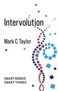 Title: Intervolution: Smart Bodies Smart Things, Author: Mark C. Taylor
