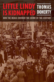 Title: Little Lindy Is Kidnapped: How the Media Covered the Crime of the Century, Author: Thomas Doherty