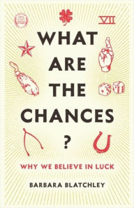 Title: What Are the Chances?: Why We Believe in Luck, Author: Barbara Blatchley
