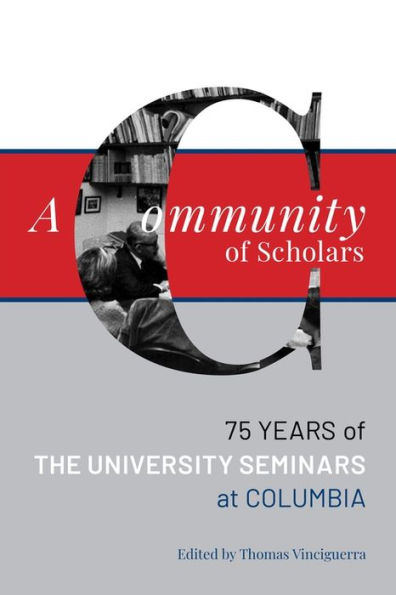 A Community of Scholars: Seventy-Five Years of The University Seminars at Columbia