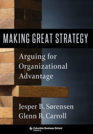 Title: Making Great Strategy: Arguing for Organizational Advantage, Author: Glenn R. Carroll
