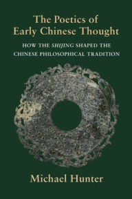 Title: The Poetics of Early Chinese Thought: How the Shijing Shaped the Chinese Philosophical Tradition, Author: Michael Hunter